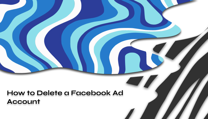 How to Delete a Facebook Ad Account: Guide