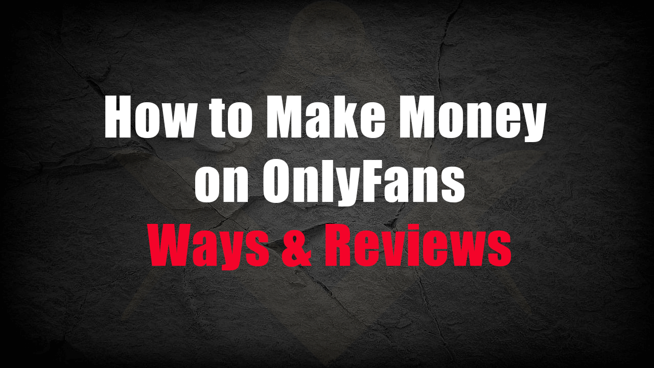 How to Make Money on OnlyFans: Ways & Reviews