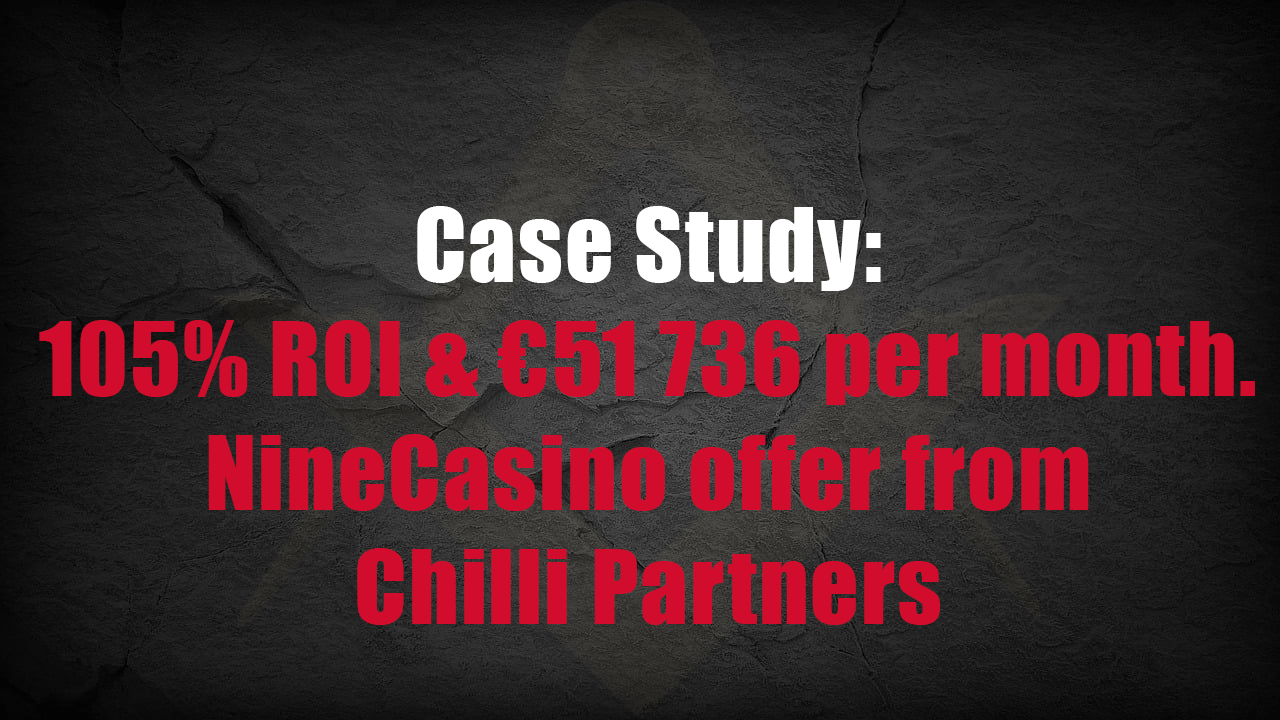 Case Study: 105% ROI and €51,736 per month. The NineCasino offer from Chilli Partners