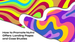 How to Promote Nutra Offers Landing Pages and Case Studies