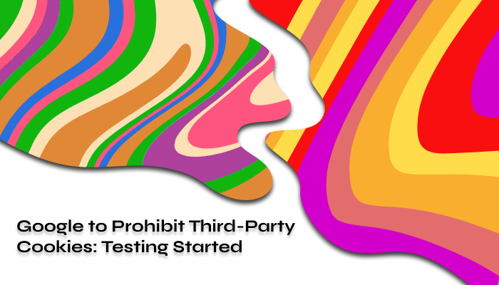Google to Prohibit Third Party Cookies Testing Started 2024