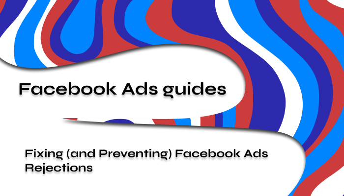 Fixing (and Preventing) Facebook Ads Rejections