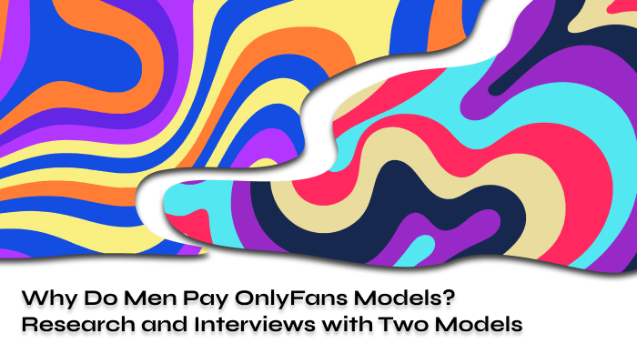 Why Do Men Pay OnlyFans Models Research and Interviews 2024