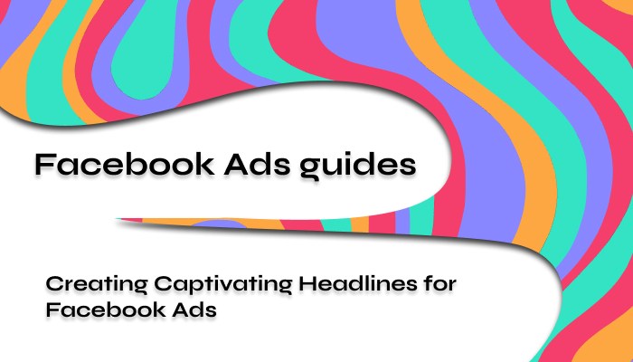 Creating Captivating Headlines for Facebook Ads