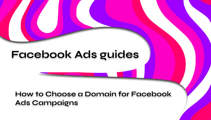 How to Choose a Domain for Facebook Ads Campaigns 2024
