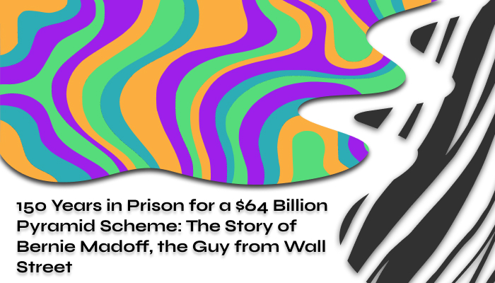 150 Years in Prison for a Pyramid Scheme: Madoff's Story