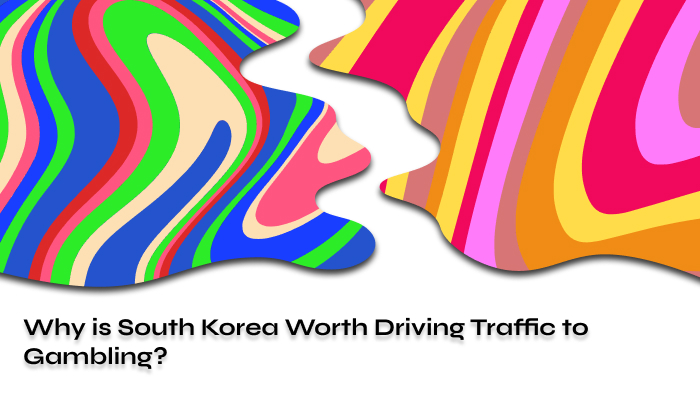 Why South Korea Is Worth Driving Traffic to Gambling?