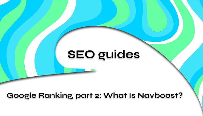 SEO Guide to Google Ranking Part 2 What Is Navboost 2024
