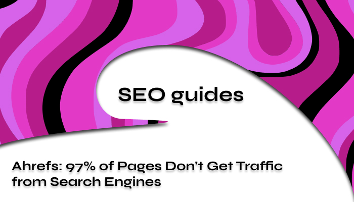 Ahrefs: 97% of Pages Don't Get Traffic from Search Engines