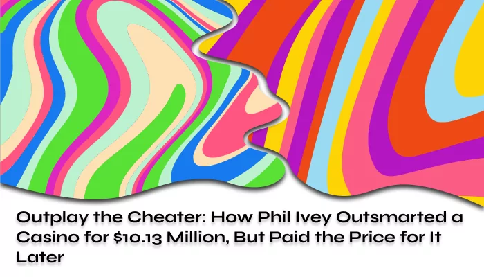 Outplay the Cheater: How Phil Ivey Outsmarted a Casino for $10.13 Million