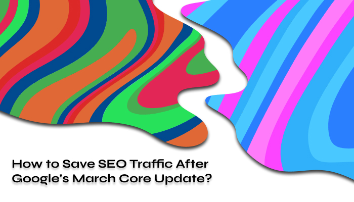 How to Save SEO Traffic After Google's March Core Update?