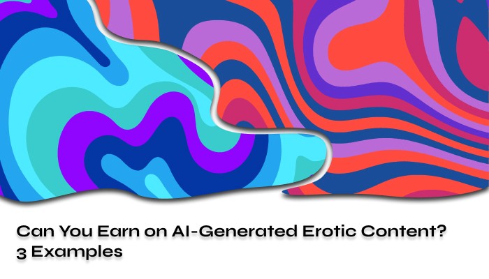 Can You Earn on AI-Generated Erotic Content? 3 Examples