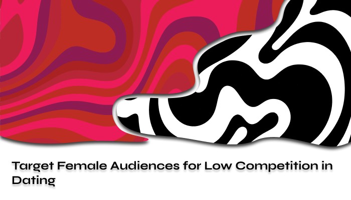 Target Female Audiences for Low Competition in Dating 2024