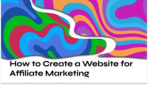 How to Create a Website for Affiliate Marketing