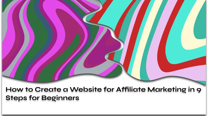 How to Create a Website for Affiliate Marketing: 9 Steps to Start Earning