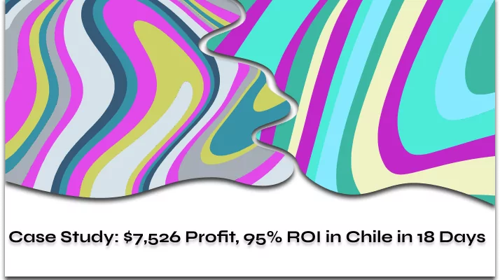 Case Study: $7,526 profit, 95% ROI in Chile in 18 days