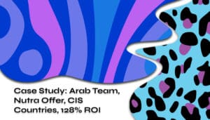 Case Study_ Arab Team, Nutra Offer, CIS Countries, 128% ROI