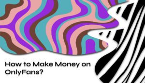 How to Make Money On OnlyFans