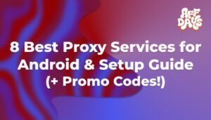8 Best Proxy Services for Android and Setup Guide (plus Promo Codes)