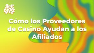Cómo los Proveedores de Casino Ayudan a los Afiliados