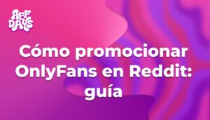 Cómo promocionar OnlyFans en Reddit: guía